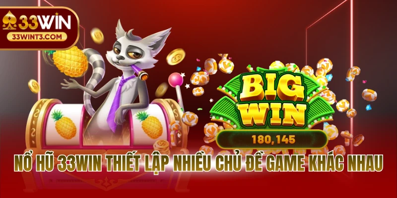 Nổ hũ 33WIN thiết lập nhiều chủ đề game khác nhau