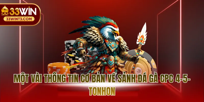 Một vài thông tin cơ bản về sảnh đá gà cpc 4-5-tonhon